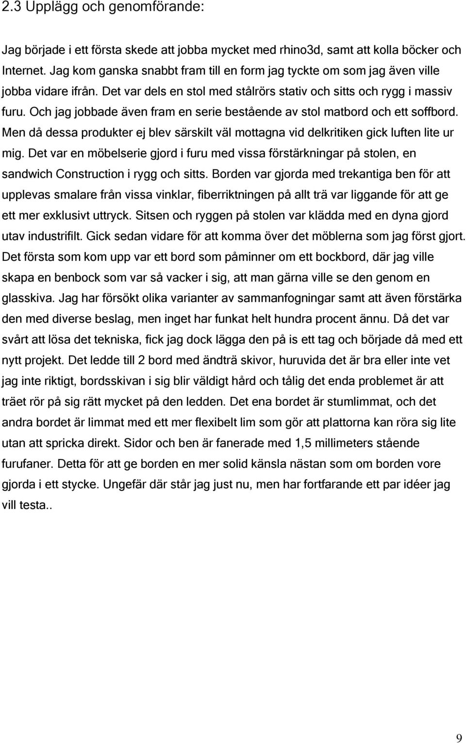 Och jag jobbade även fram en serie bestående av stol matbord och ett soffbord. Men då dessa produkter ej blev särskilt väl mottagna vid delkritiken gick luften lite ur mig.