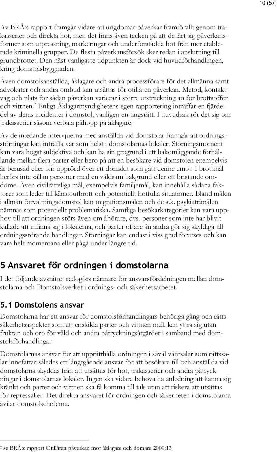 Den näst vanligaste tidpunkten är dock vid huvudförhandlingen, kring domstolsbyggnaden.