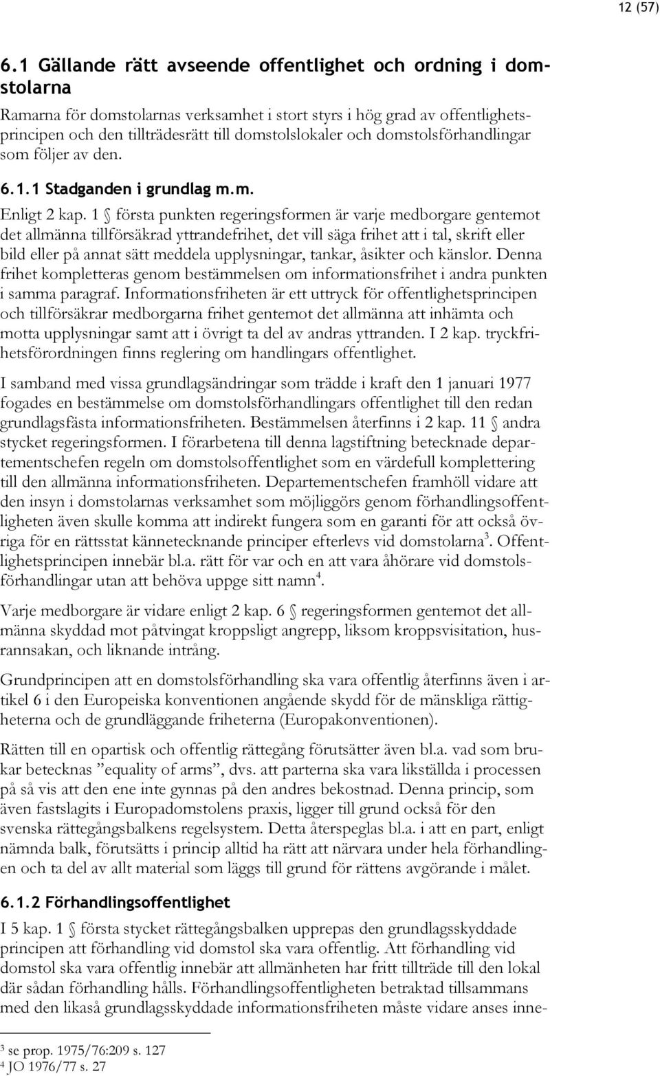 domstolsförhandlingar som följer av den. 6.1.1 Stadganden i grundlag m.m. Enligt 2 kap.