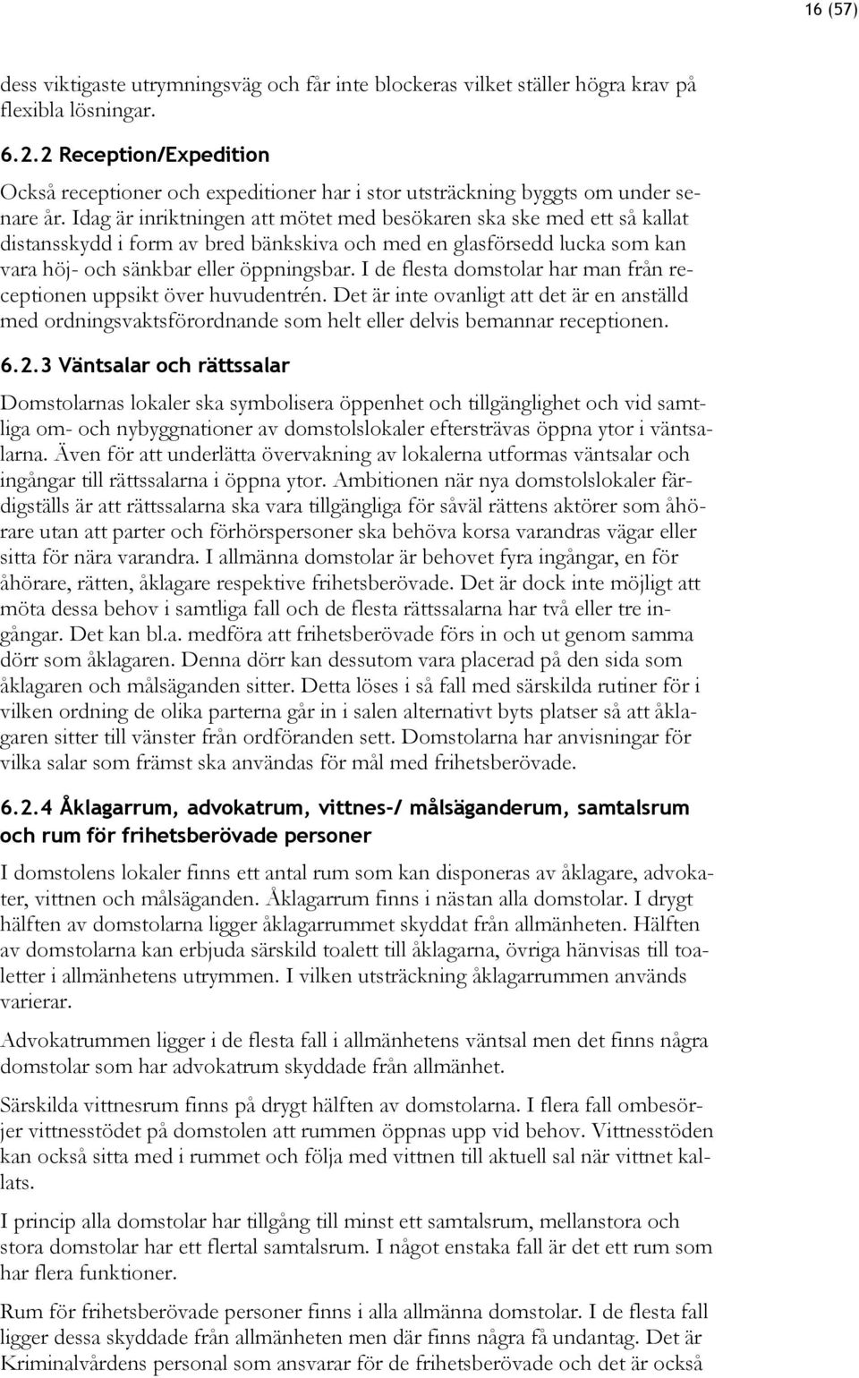 Idag är inriktningen att mötet med besökaren ska ske med ett så kallat distansskydd i form av bred bänkskiva och med en glasförsedd lucka som kan vara höj- och sänkbar eller öppningsbar.