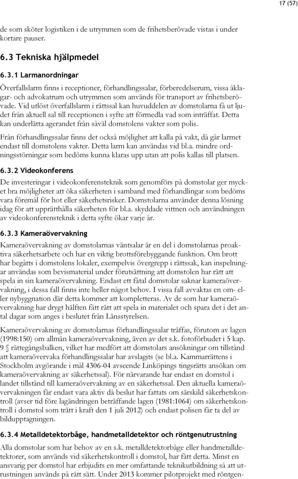 1 Larmanordningar Överfallslarm finns i receptioner, förhandlingssalar, förberedelserum, vissa åklagar- och advokatrum och utrymmen som används för transport av frihetsberövade.