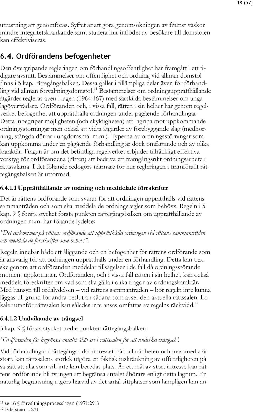 rättegångsbalken. Dessa gäller i tillämpliga delar även för förhandling vid allmän förvaltningsdomstol.
