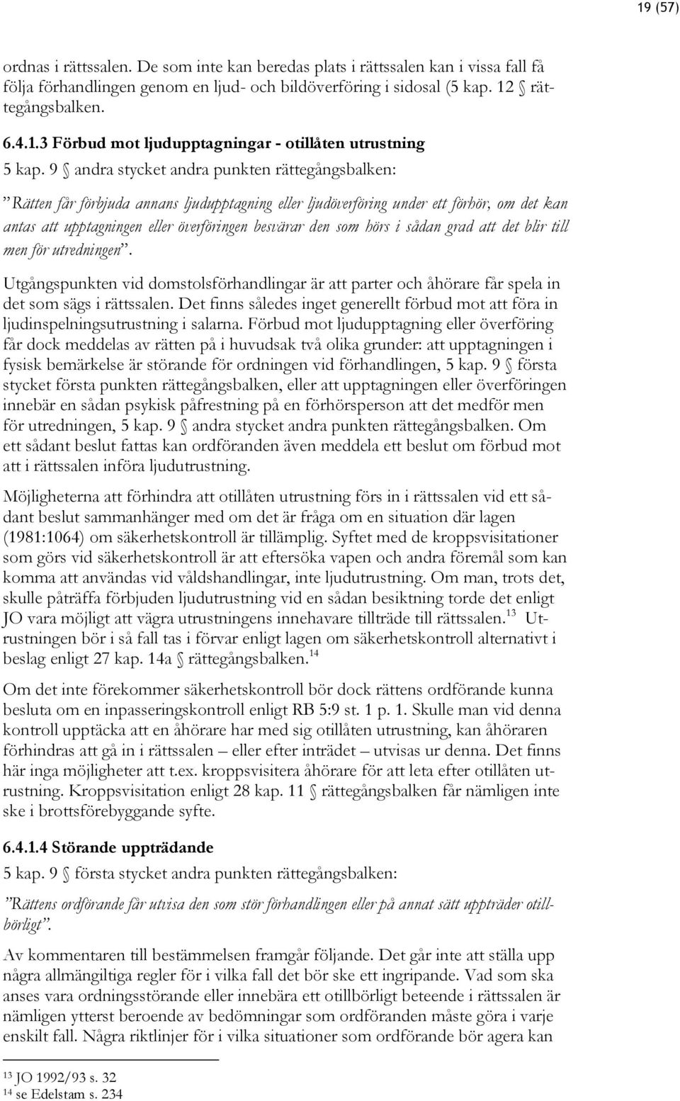 hörs i sådan grad att det blir till men för utredningen. Utgångspunkten vid domstolsförhandlingar är att parter och åhörare får spela in det som sägs i rättssalen.