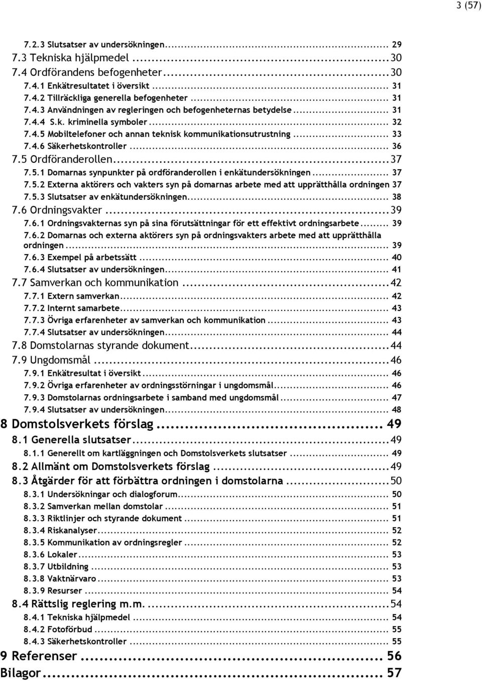 .. 37 7.5.2 Externa aktörers och vakters syn på domarnas arbete med att upprätthålla ordningen 37 7.5.3 Slutsatser av enkätundersökningen... 38 7.6 
