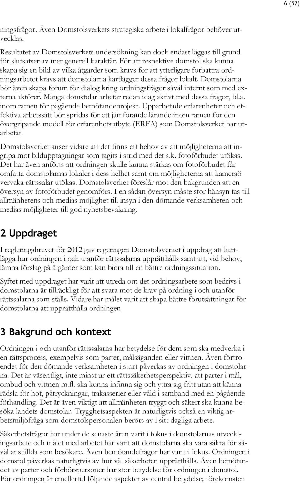 För att respektive domstol ska kunna skapa sig en bild av vilka åtgärder som krävs för att ytterligare förbättra ordningsarbetet krävs att domstolarna kartlägger dessa frågor lokalt.