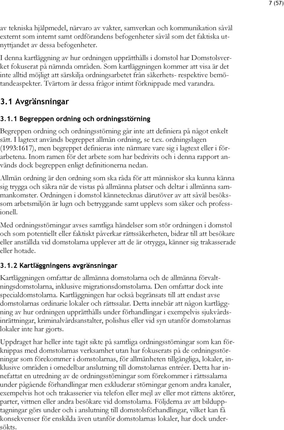 Som kartläggningen kommer att visa är det inte alltid möjligt att särskilja ordningsarbetet från säkerhets- respektive bemötandeaspekter. Tvärtom är dessa frågor intimt förknippade med varandra. 3.