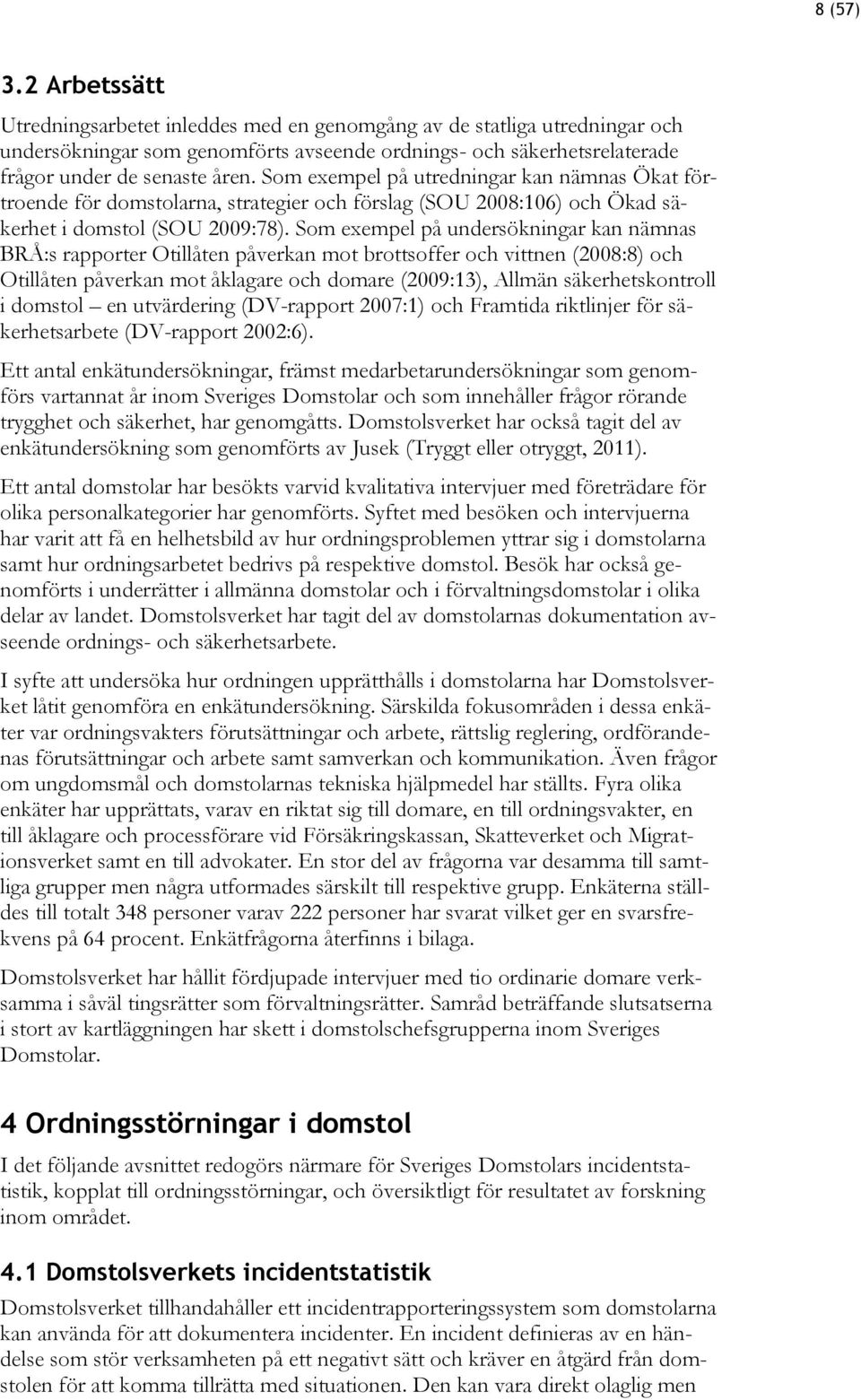 Som exempel på undersökningar kan nämnas BRÅ:s rapporter Otillåten påverkan mot brottsoffer och vittnen (2008:8) och Otillåten påverkan mot åklagare och domare (2009:13), Allmän säkerhetskontroll i