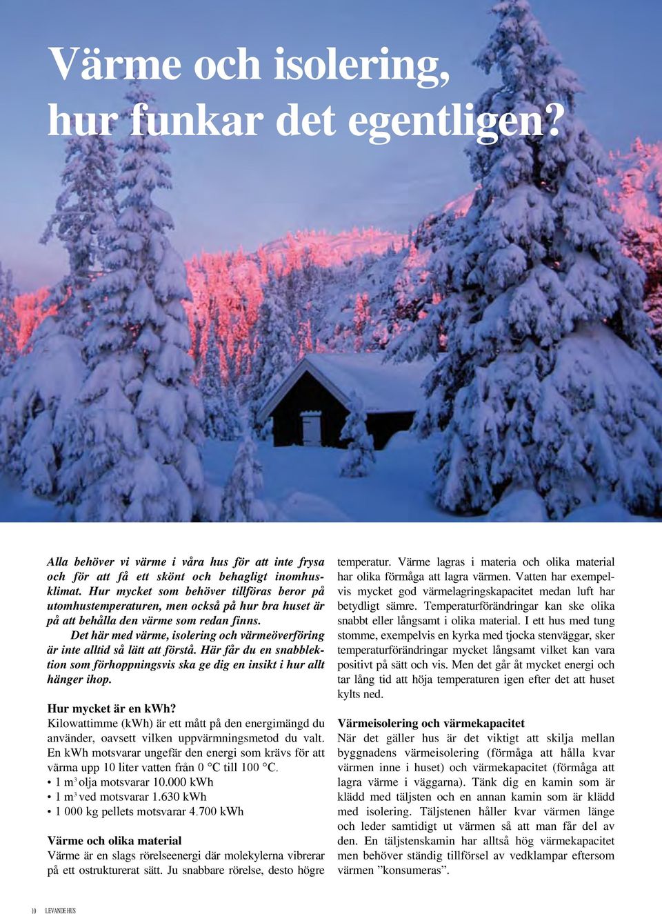 Det här med värme, isolering och värmeöverföring är inte alltid så lätt att förstå. Här får du en snabblektion som förhoppningsvis ska ge dig en insikt i hur allt hänger ihop. Hur mycket är en kwh?