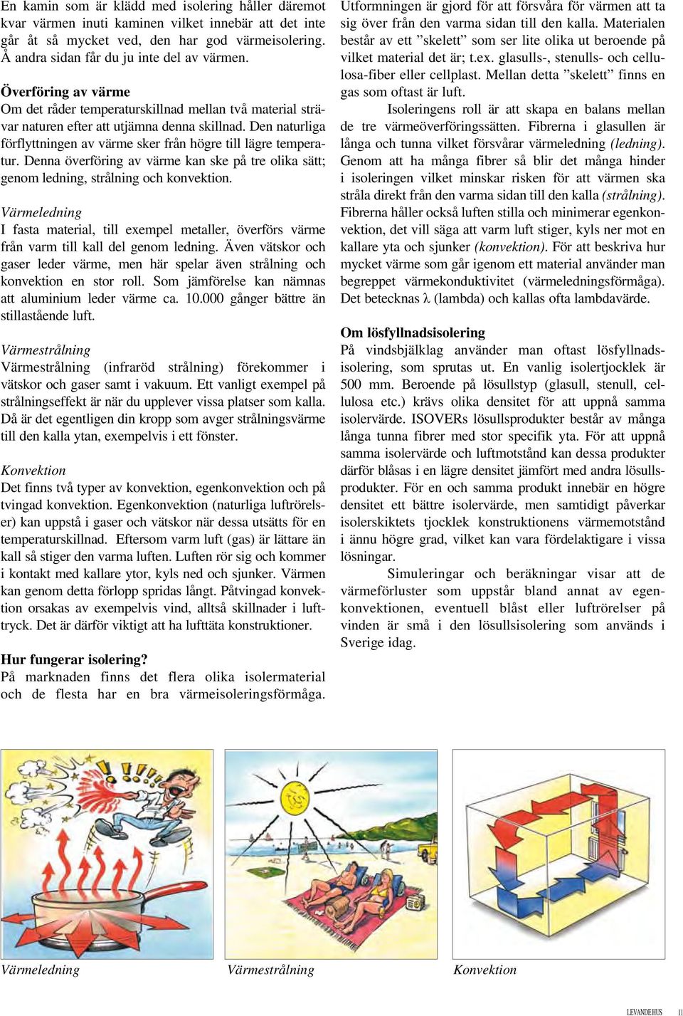 Denna överföring av värme kan ske på tre olika sätt; genom ledning, strålning och konvektion.
