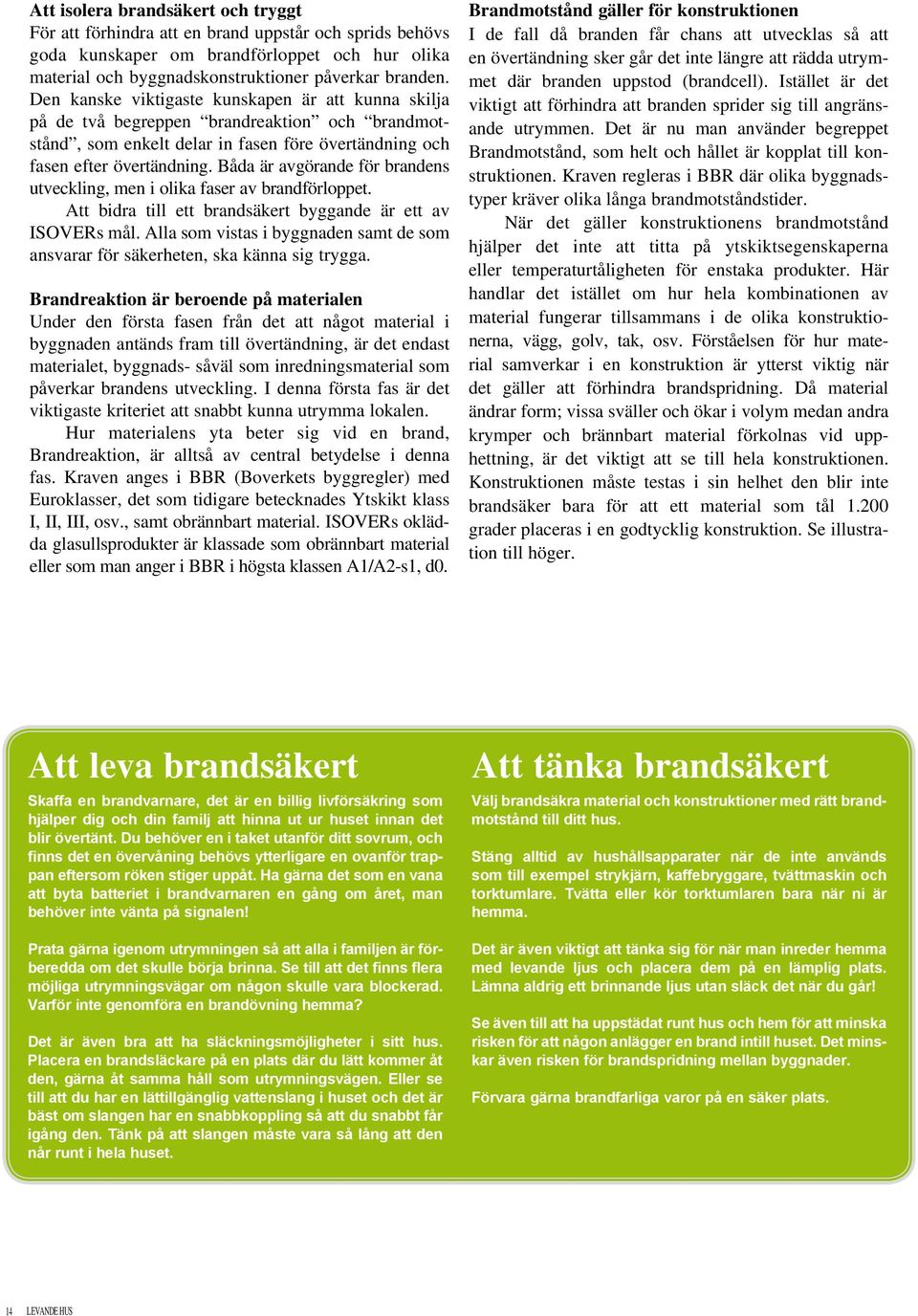 Båda är avgörande för brandens utveckling, men i olika faser av brandförloppet. Att bidra till ett brandsäkert byggande är ett av ISOVERs mål.