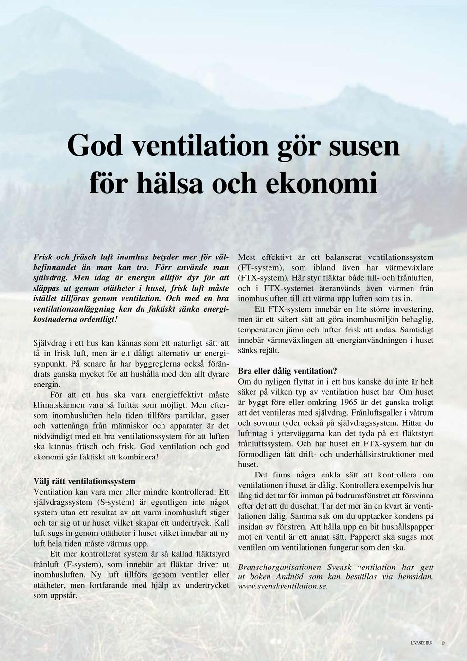 Och med en bra ventilationsanläggning kan du faktiskt sänka energikostnaderna ordentligt!