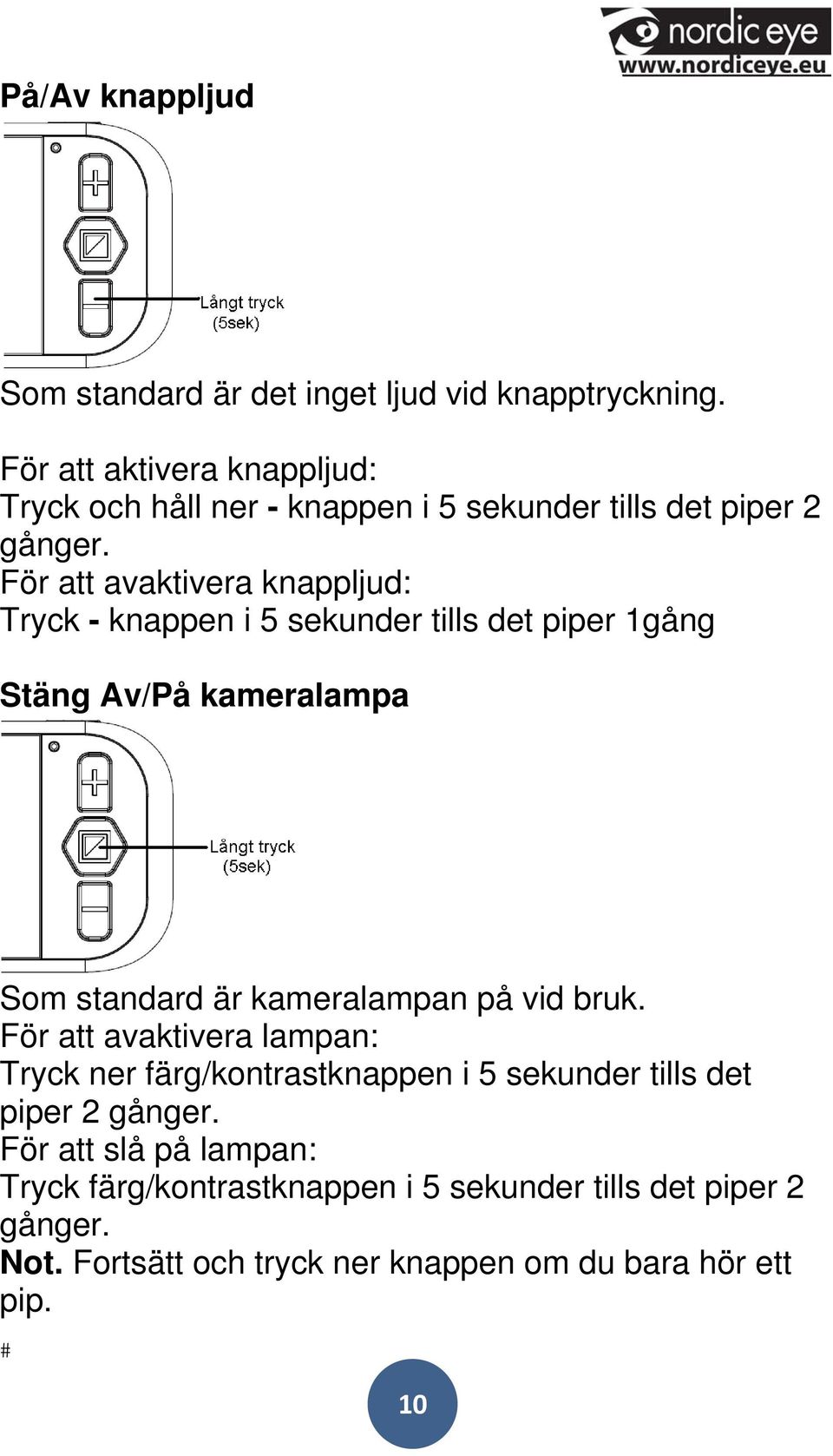 För att avaktivera knappljud: Tryck - knappen i 5 sekunder tills det piper 1gång Stäng Av/På kameralampa Som standard är kameralampan på