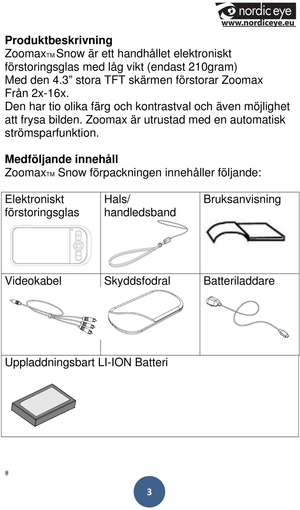 Zoomax är utrustad med en automatisk strömsparfunktion.