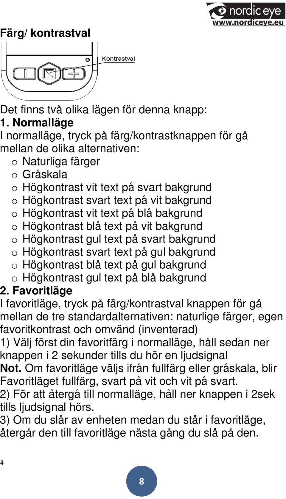 bakgrund o Högkontrast vit text på blå bakgrund o Högkontrast blå text på vit bakgrund o Högkontrast gul text på svart bakgrund o Högkontrast svart text på gul bakgrund o Högkontrast blå text på gul