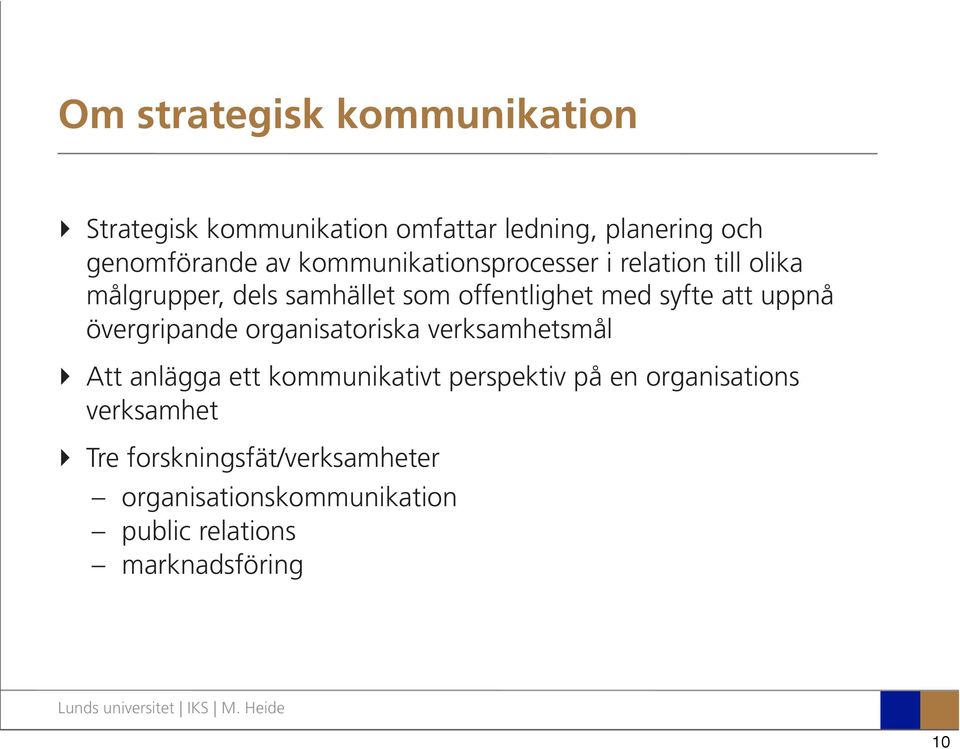 relation till olika målgrupper, dels samhället som offentlighet med syfte att uppnå övergripande