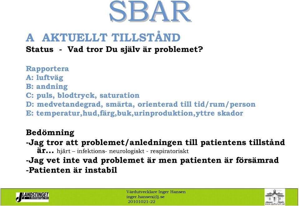 tid/rum/person E: temperatur,hud,färg,buk,urinproduktion,yttre skador Bedömning -Jag tror att