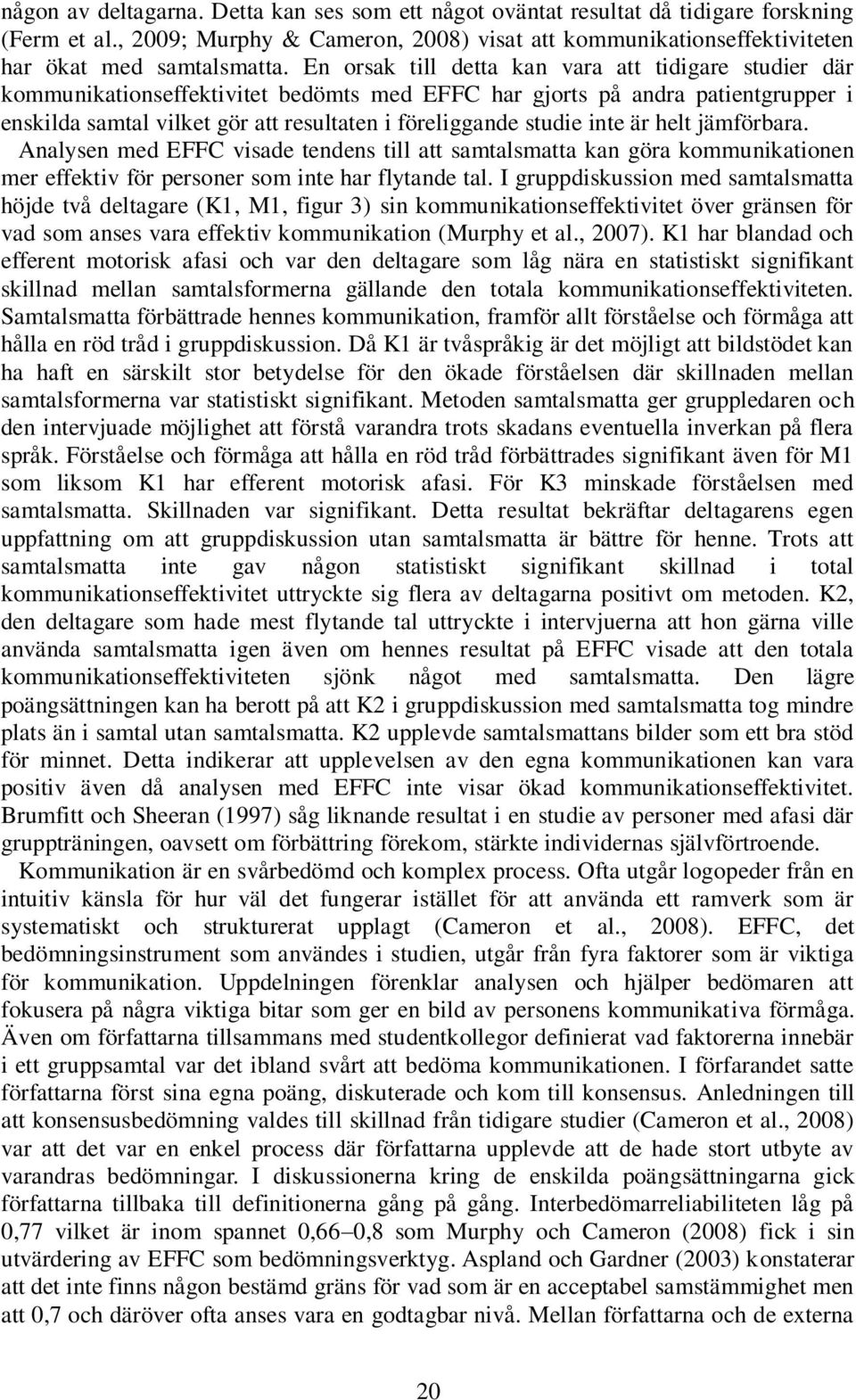 inte är helt jämförbara. Analysen med EFFC visade tendens till att samtalsmatta kan göra kommunikationen mer effektiv för personer som inte har flytande tal.