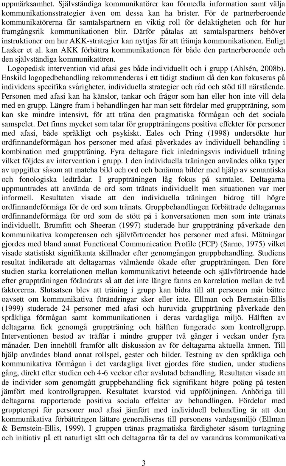 Därför påtalas att samtalspartners behöver instruktioner om hur AKK-strategier kan nyttjas för att främja kommunikationen. Enligt Lasker et al.
