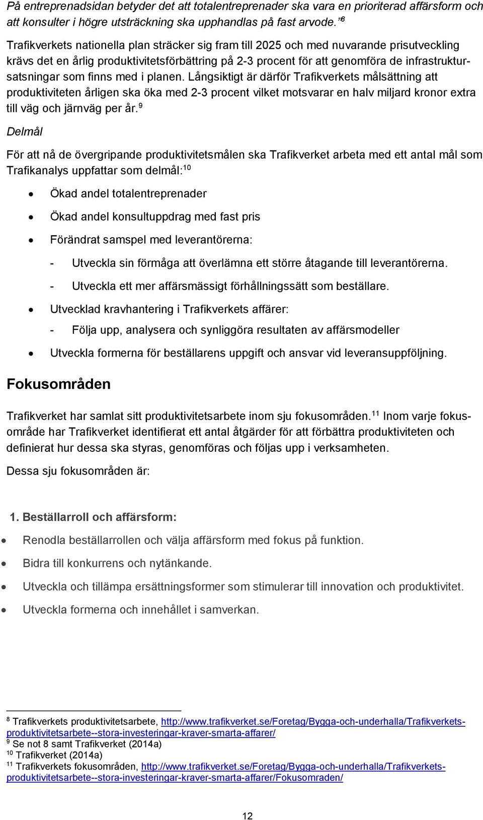 som finns med i planen. Långsiktigt är därför Trafikverkets målsättning att produktiviteten årligen ska öka med 2-3 procent vilket motsvarar en halv miljard kronor extra till väg och järnväg per år.