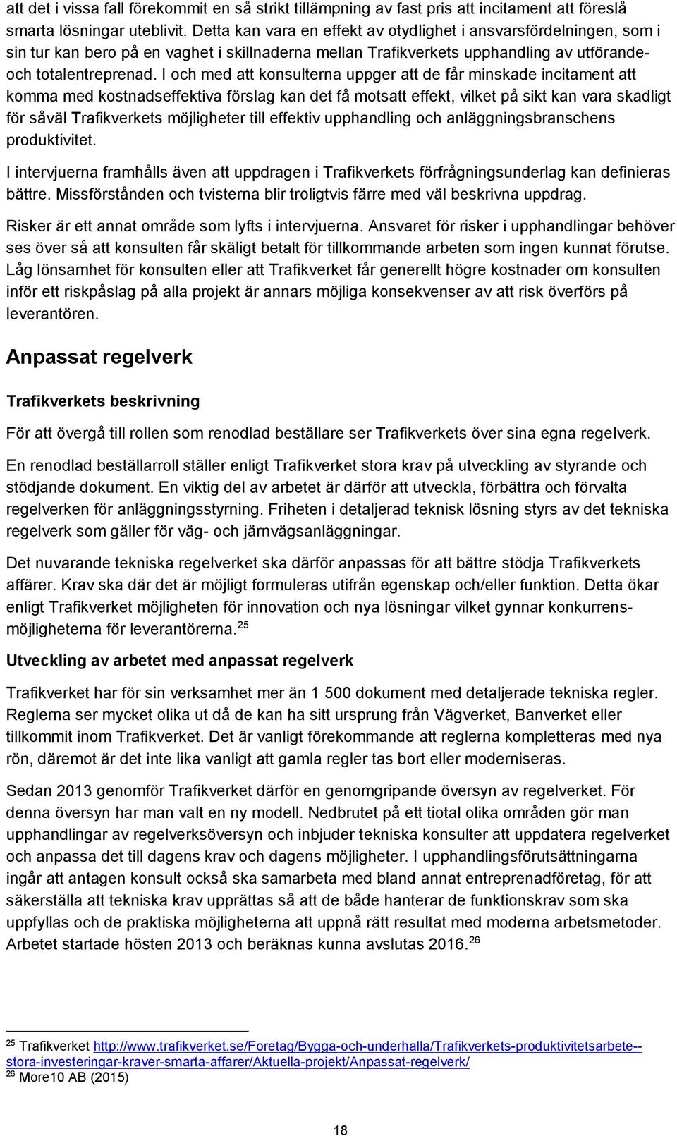 I och med att konsulterna uppger att de får minskade incitament att komma med kostnadseffektiva förslag kan det få motsatt effekt, vilket på sikt kan vara skadligt för såväl Trafikverkets möjligheter