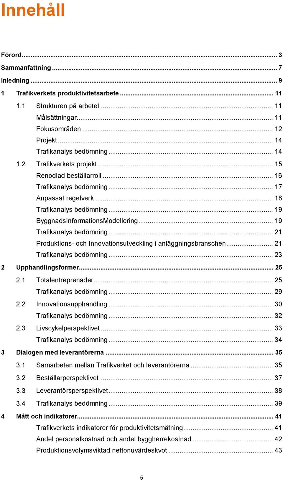 .. 19 ByggnadsInformationsModellering... 19 Trafikanalys bedömning... 21 Produktions- och Innovationsutveckling i anläggningsbranschen... 21 Trafikanalys bedömning... 23 2 Upphandlingsformer... 25 2.