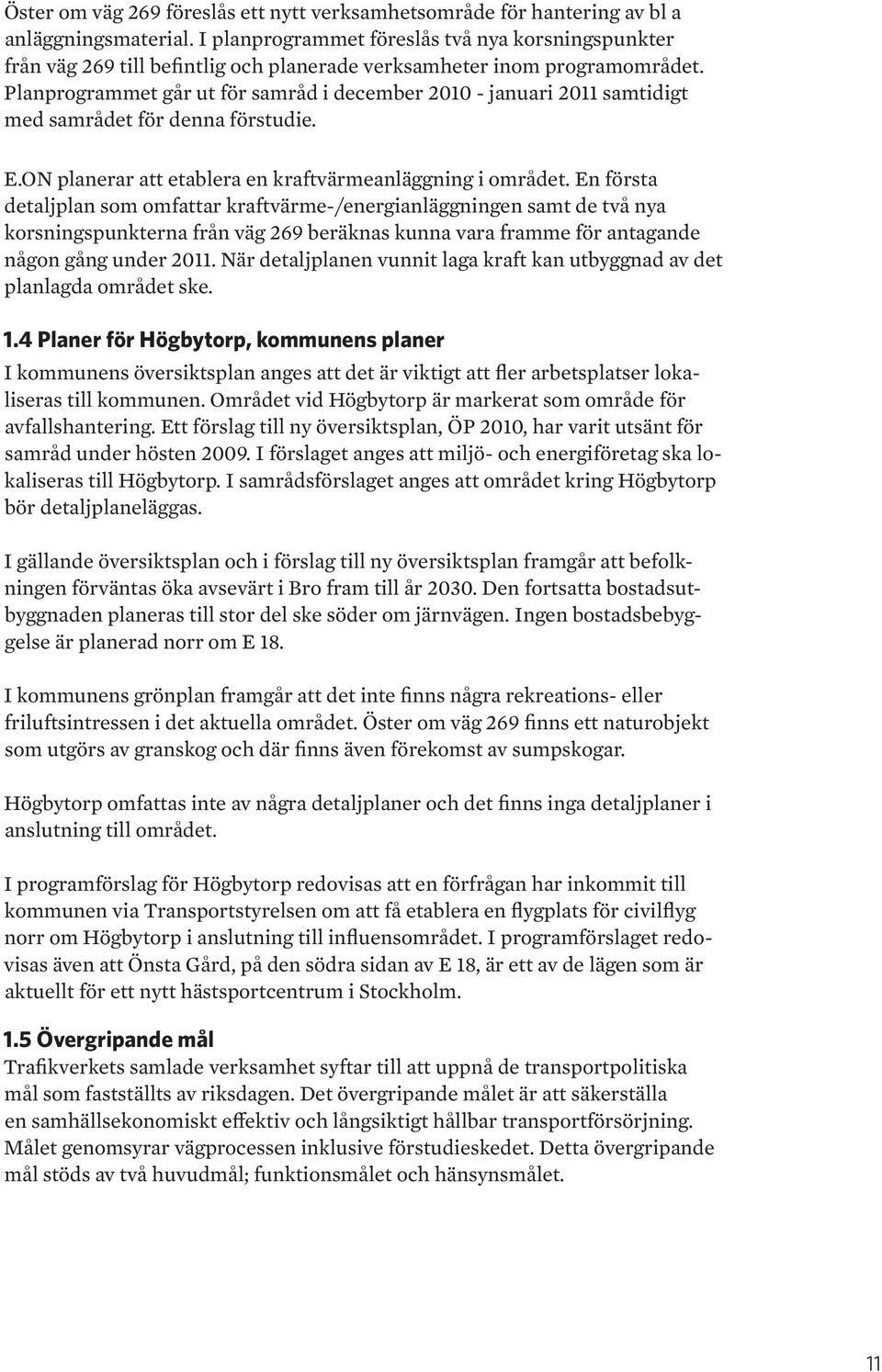 Planprorammet år ut för samråd i december 2010 - januari 2011 samtidit med samrådet för denna förstudie. E.ON planerar att etablera en kraftvärmeanlänin i området.