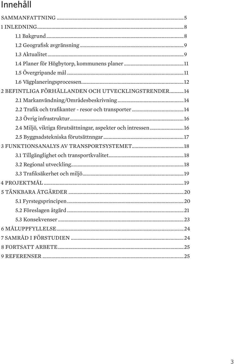 4 Miljö, viktia förutsättninar, aspekter och intressen...16 2.5 Bynadstekniska förutsättnnar...17 3 FUNKTIONSANALYS AV TRANSPORTSYSTEMET...18 3.1 Tillänlihet och transportkvalitet...18 3.2 Reional utvecklin.