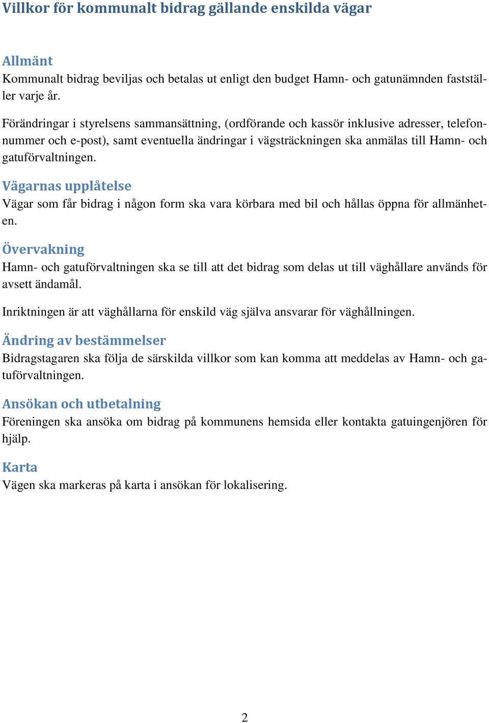 gatuförvaltningen. Vägarnas upplåtelse Vägar som får bidrag i någon form ska vara körbara med bil och hållas öppna för allmänheten.