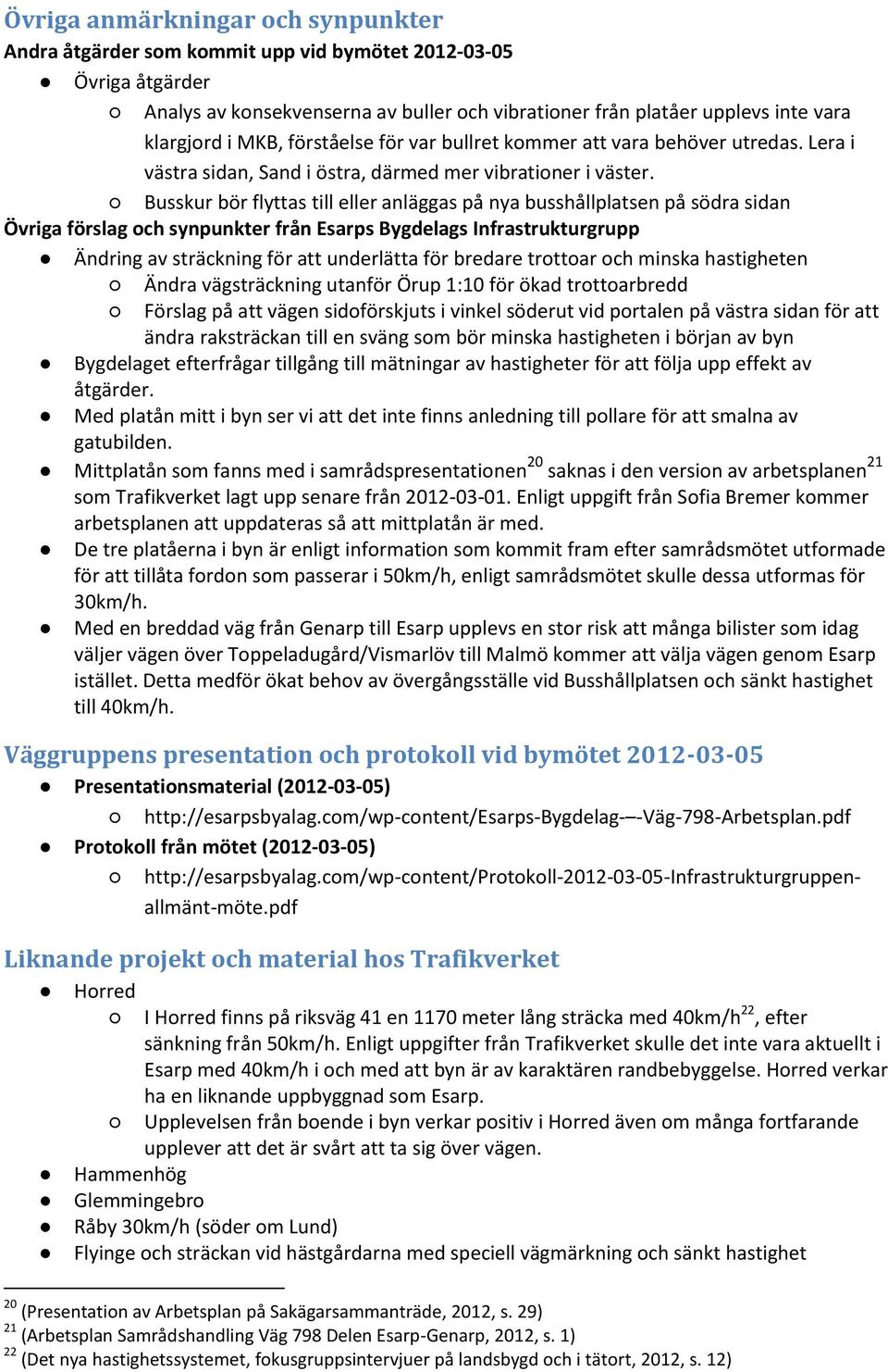 Busskur bör flyttas till eller anläggas på nya busshållplatsen på södra sidan Övriga förslag och synpunkter från Esarps Bygdelags Infrastrukturgrupp Ändring av sträckning för att underlätta för