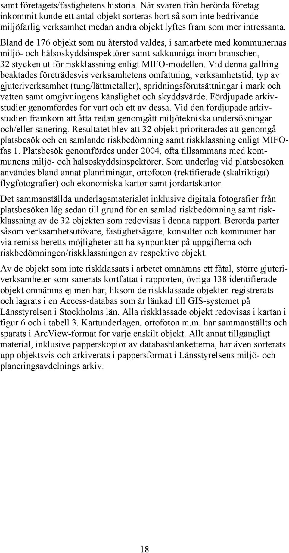 Bland de 176 objekt som nu återstod valdes, i samarbete med kommunernas miljö- och hälsoskyddsinspektörer samt sakkunniga inom branschen, 32 stycken ut för riskklassning enligt MIFO-modellen.