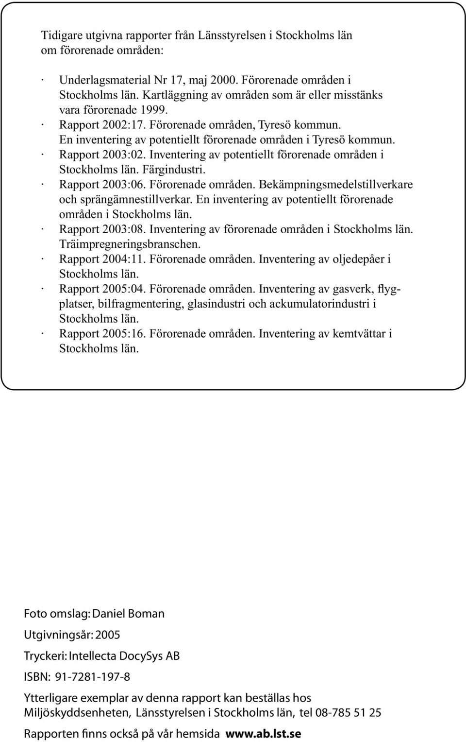 Rapport 2003:02. Inventering av potentiellt förorenade områden i Stockholms län. Färgindustri. Rapport 2003:06. Förorenade områden. Bekämpningsmedelstillverkare och sprängämnestillverkar.