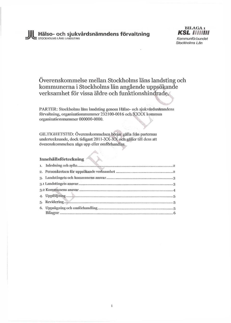 PARTER: Stockholms läns landsting genom Hälso- och sjukvårdsnämndens förvaltning, organisationsnummer 232100-0016 och XXXX kommun organisationsnummer 000000-0000.