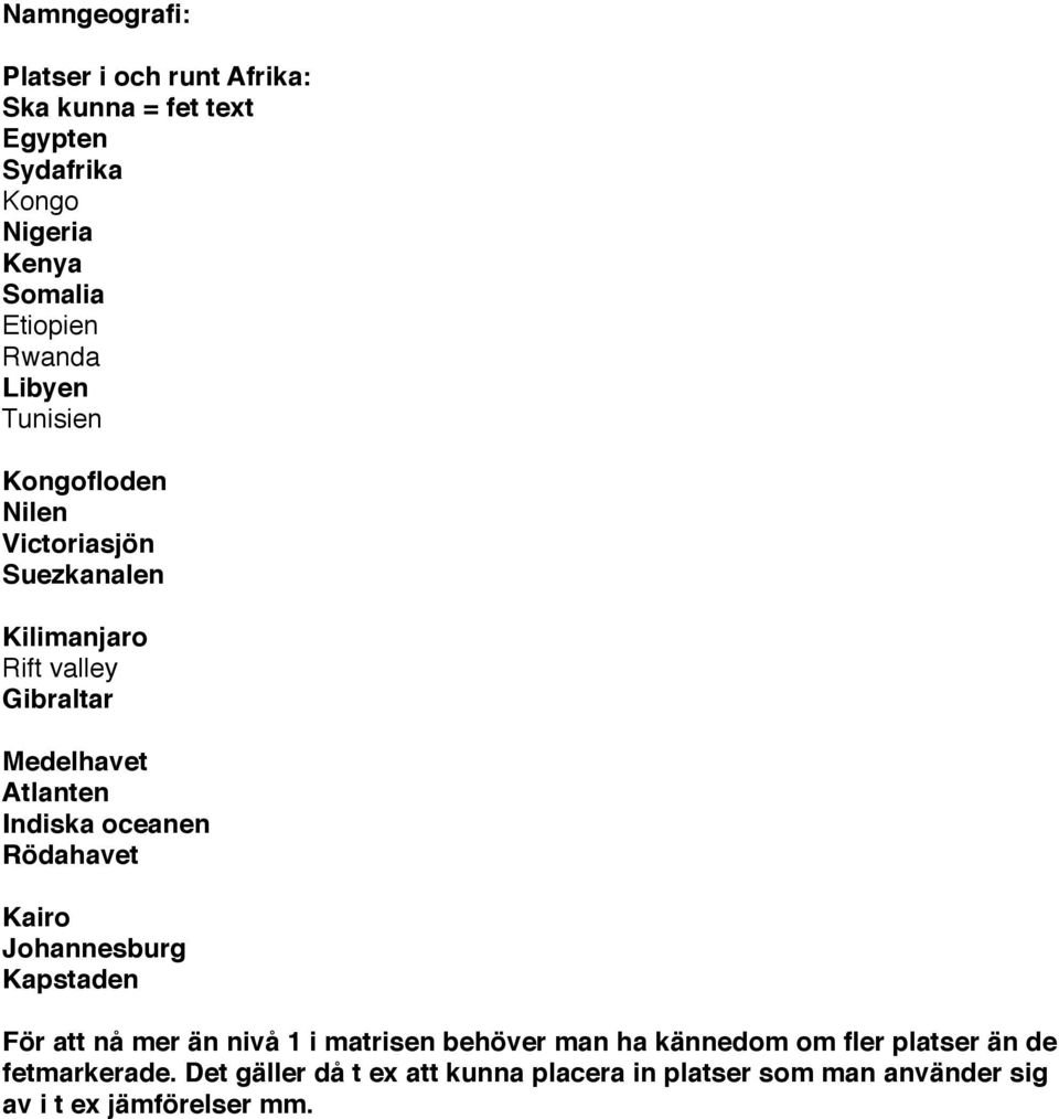 Indiska oceanen Rödahavet Kairo Johannesburg Kapstaden För att nå mer än nivå 1 i matrisen behöver man ha kännedom om