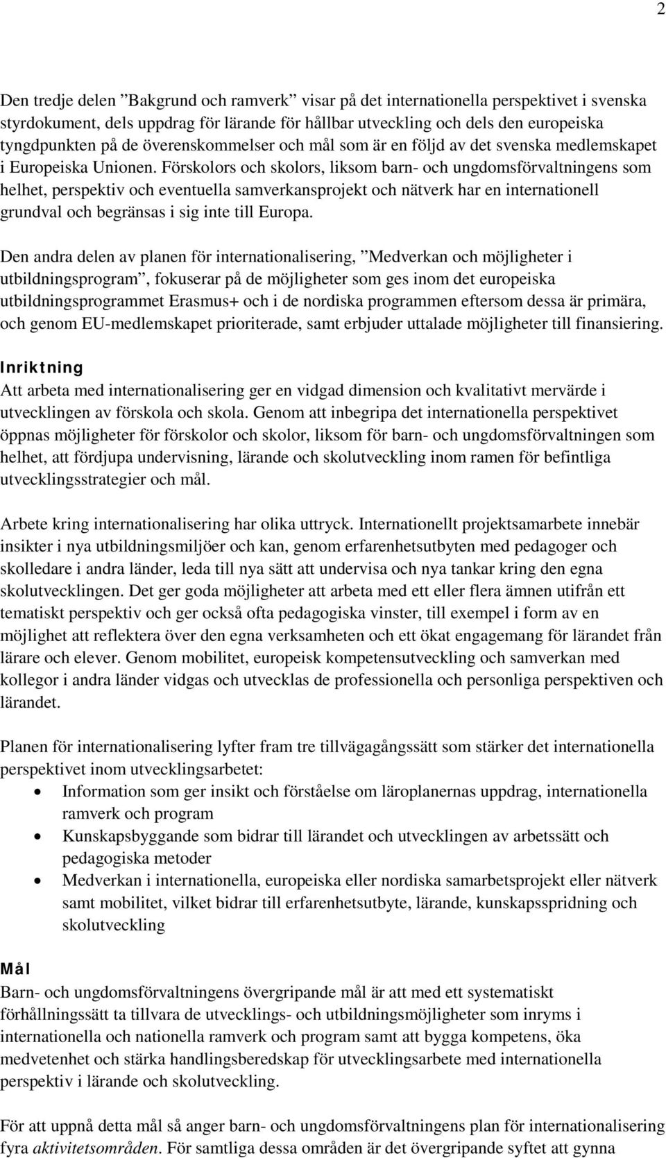 Förskolors och skolors, liksom barn- och ungdomsförvaltningens som helhet, perspektiv och eventuella samverkansprojekt och nätverk har en internationell grundval och begränsas i sig inte till Europa.