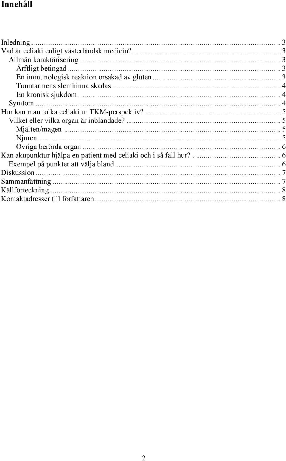 .. 4 Hur kan man tolka celiaki ur TKM-perspektiv?... 5 Vilket eller vilka organ är inblandade?... 5 Mjälten/magen... 5 Njuren... 5 Övriga berörda organ.