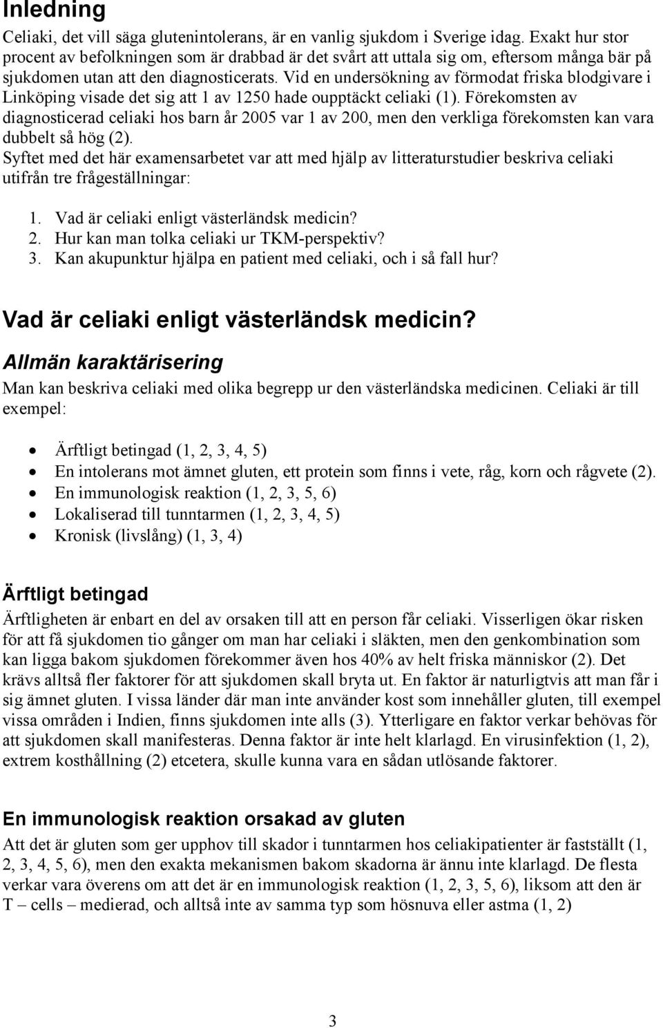 Vid en undersökning av förmodat friska blodgivare i Linköping visade det sig att 1 av 1250 hade oupptäckt celiaki (1).