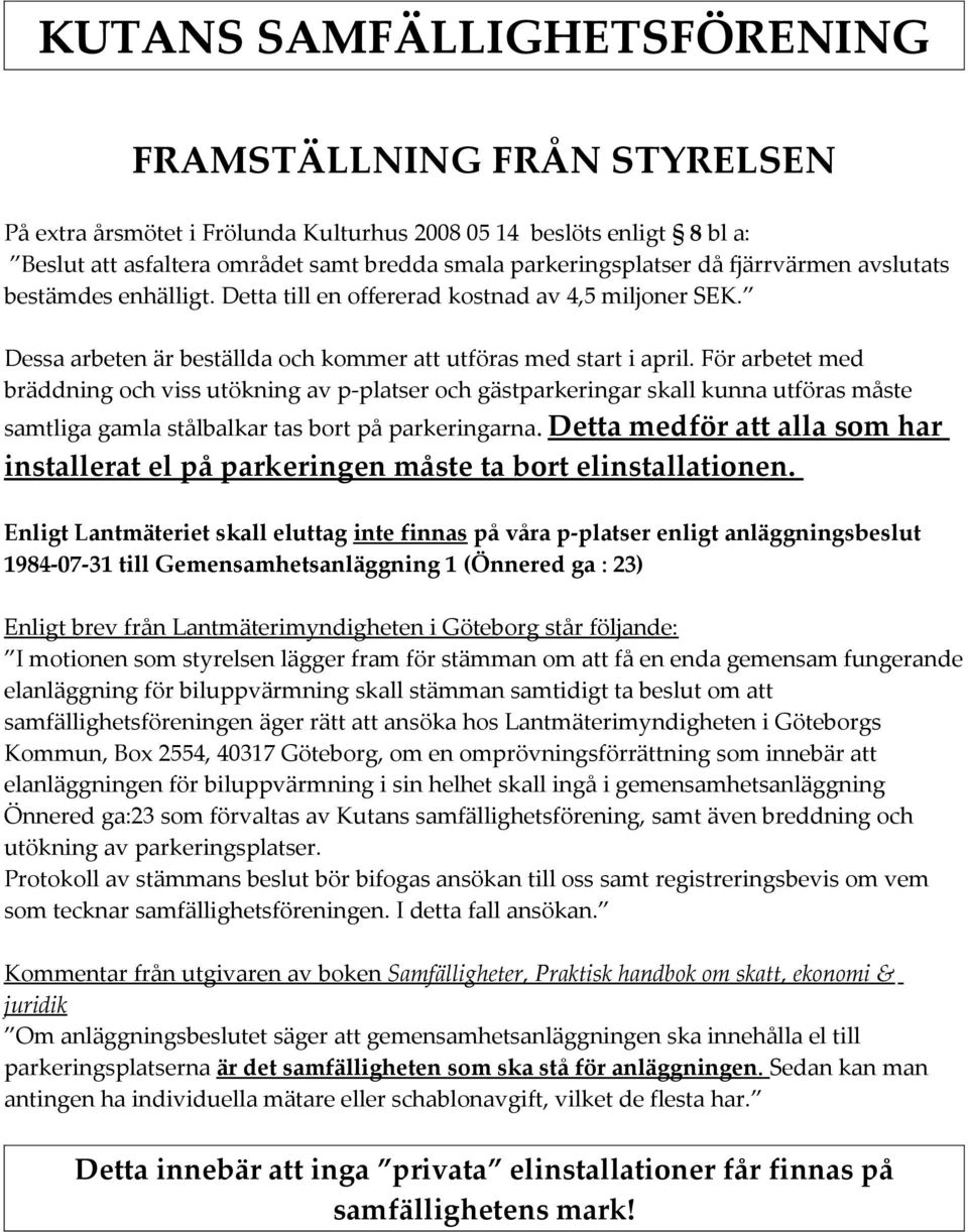 För arbetet med bräddning och viss utökning av p-platser och gästparkeringar skall kunna utföras måste samtliga gamla stålbalkar tas bort på parkeringarna.