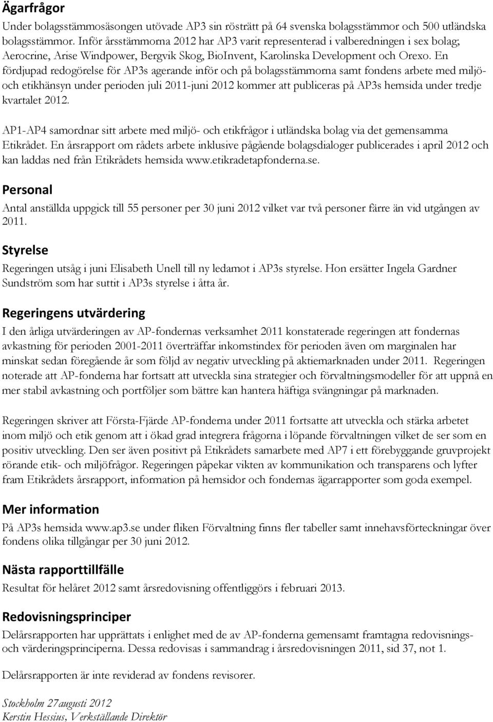 En fördjupad redogörelse för AP3s agerande inför och på bolagsstämmorna samt fondens arbete med miljöoch etikhänsyn under perioden juli 2011-juni 2012 kommer att publiceras på AP3s hemsida under