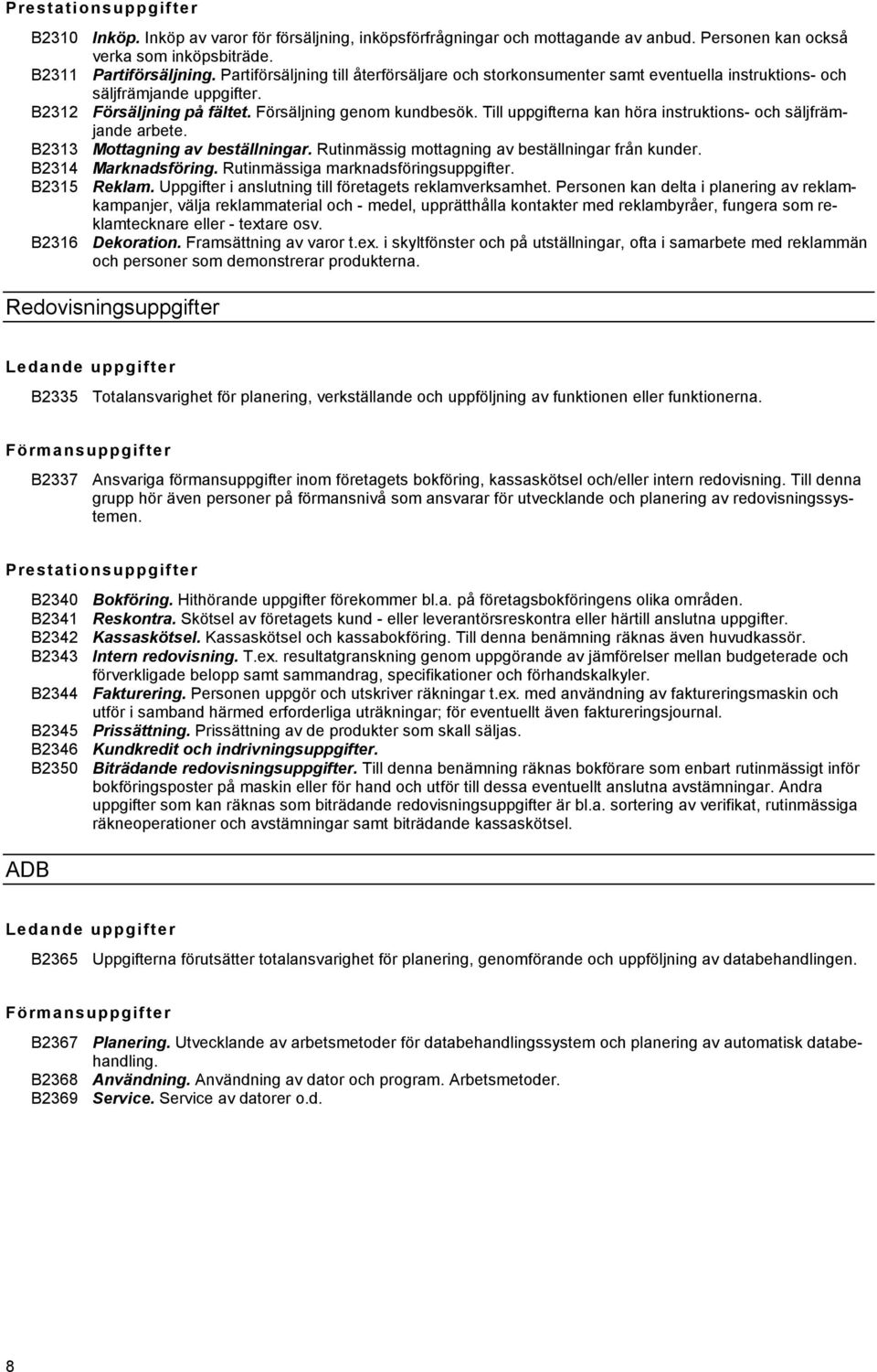 Till uppgifterna kan höra instruktions- och säljfrämjande arbete. B2313 Mottagning av beställningar. Rutinmässig mottagning av beställningar från kunder. B2314 Marknadsföring.