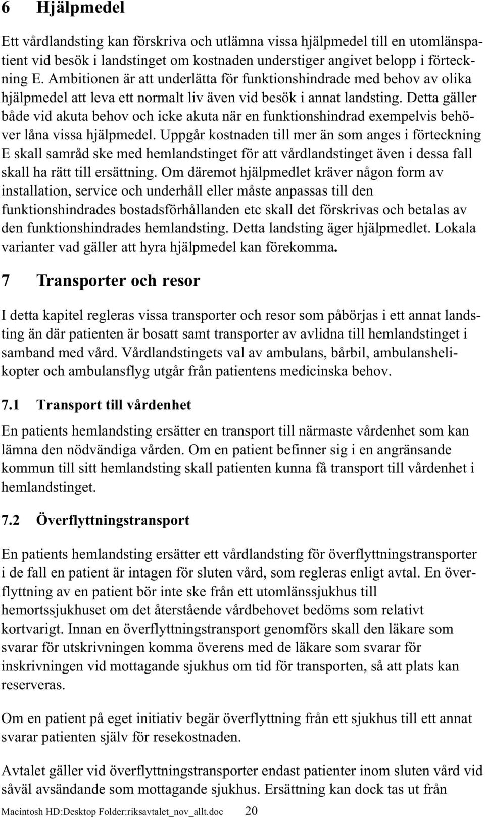 Detta gäller både vid akuta behov och icke akuta när en funktionshindrad exempelvis behöver låna vissa hjälpmedel.