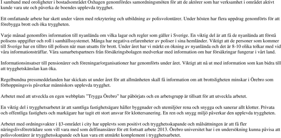 Varje månad genomförs information till nyanlända om vilka lagar och regler som gäller i Sverige. En viktig del är att få de nyanlända att förstå polisens uppgifter och roll i samhällssystemet.