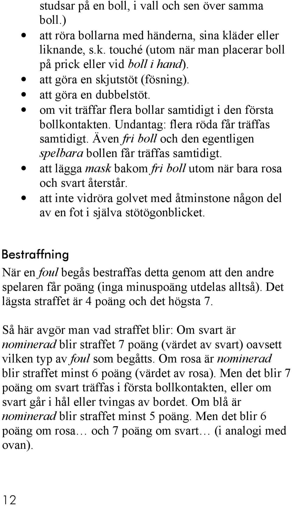 Även fri boll och den egentligen spelbara bollen får träffas samtidigt. att lägga mask bakom fri boll utom när bara rosa och svart återstår.