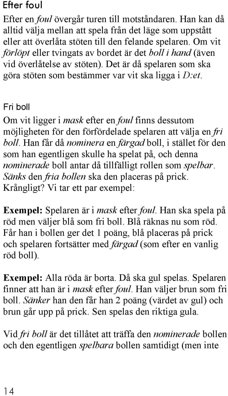 Fri boll Om vit ligger i mask efter en foul finns dessutom möjligheten för den förfördelade spelaren att välja en fri boll.