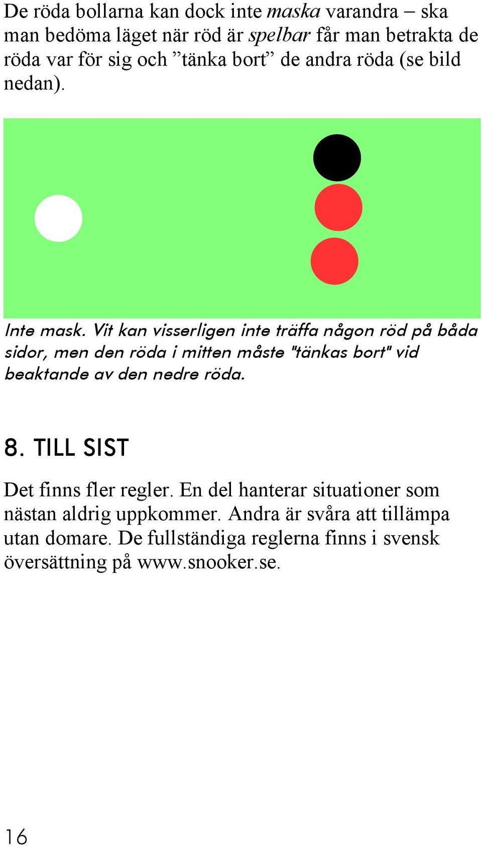 Vit kan visserligen inte träffa någon röd på båda sidor, men den röda i mitten måste "tänkas bort" vid beaktande av den nedre