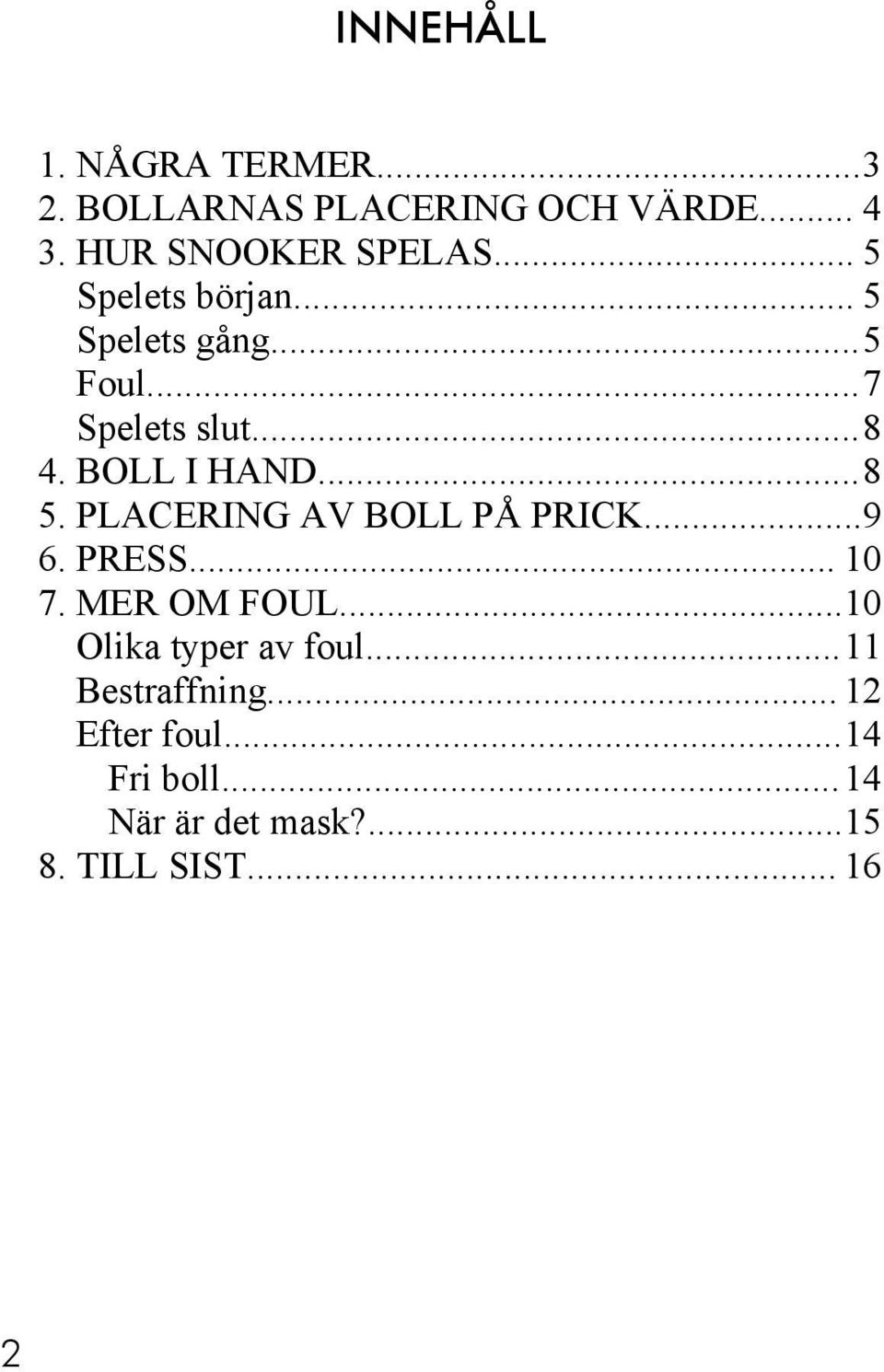 PLACERING AV BOLL PÅ PRICK...9 6. PRESS... 10 7. MER OM FOUL...10 Olika typer av foul.