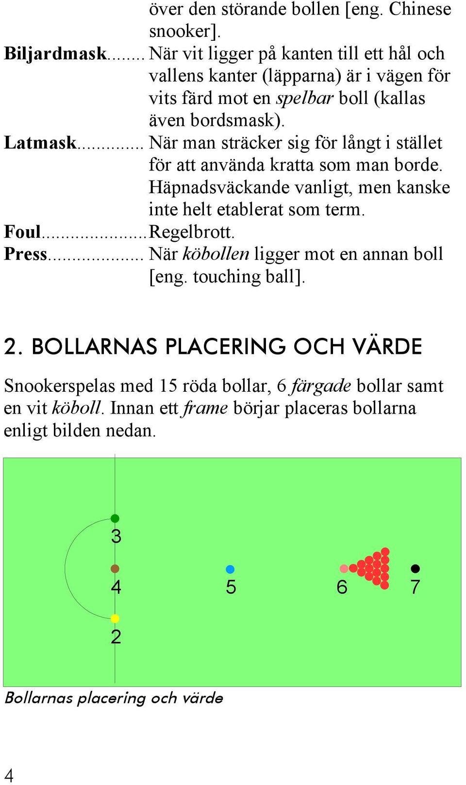 .. När man sträcker sig för långt i stället för att använda kratta som man borde. Häpnadsväckande vanligt, men kanske inte helt etablerat som term. Foul...Regelbrott.