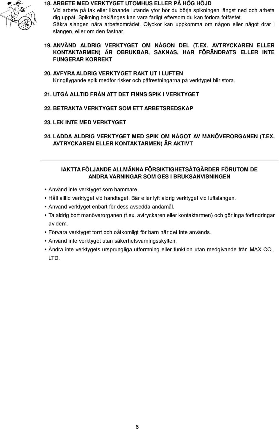 ANVÄND ALDRIG VERKTYGET OM NÅGON DEL (T.EX. AVTRYCKAREN ELLER KONTAKTARMEN) ÄR OBRUKBAR, SAKNAS, HAR FÖRÄNDRATS ELLER INTE FUNGERAR KORREKT 20.