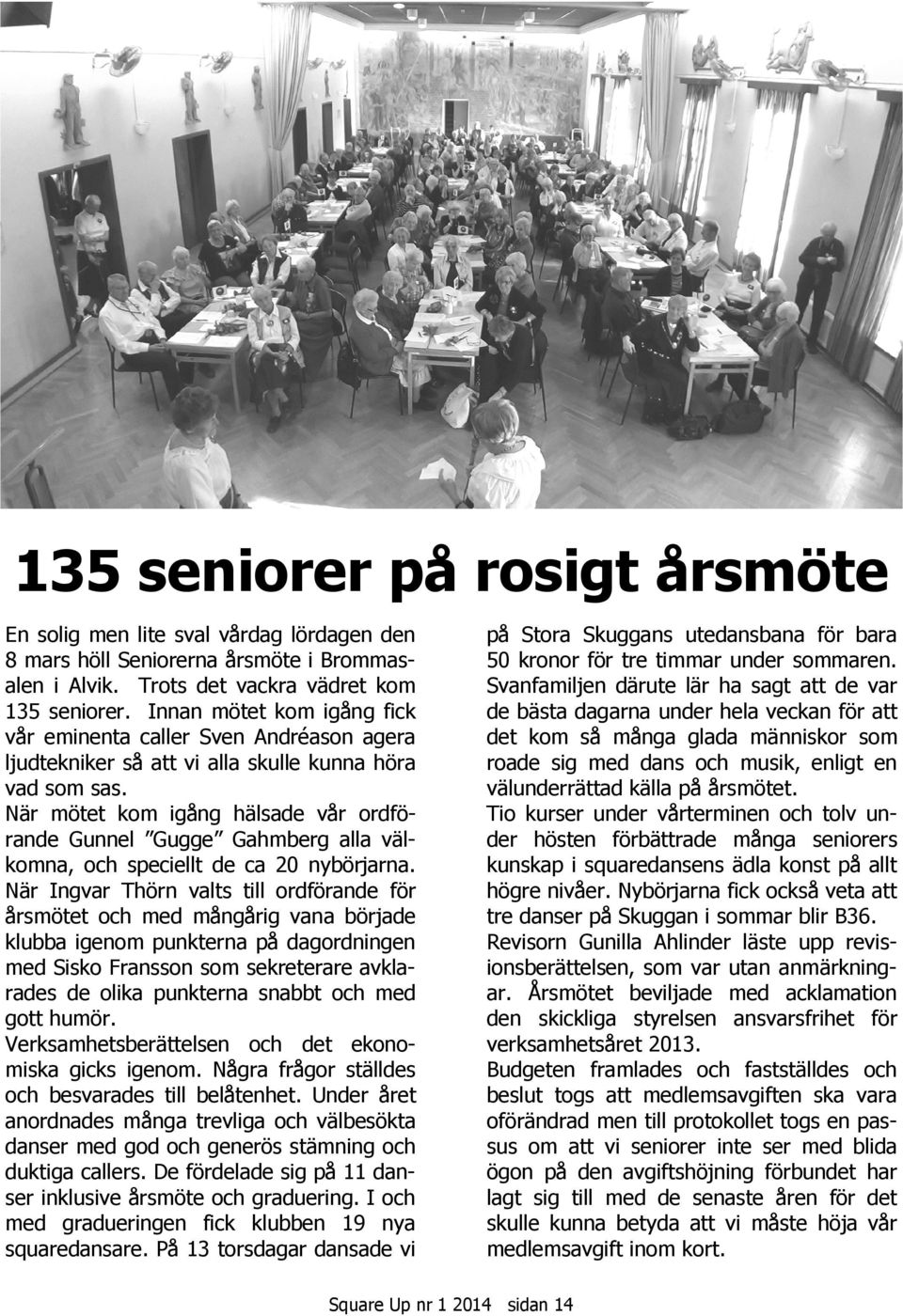 När mötet kom igång hälsade vår ordförande Gunnel Gugge Gahmberg alla väl- komna, och speciellt de ca 20 nybörjarna.