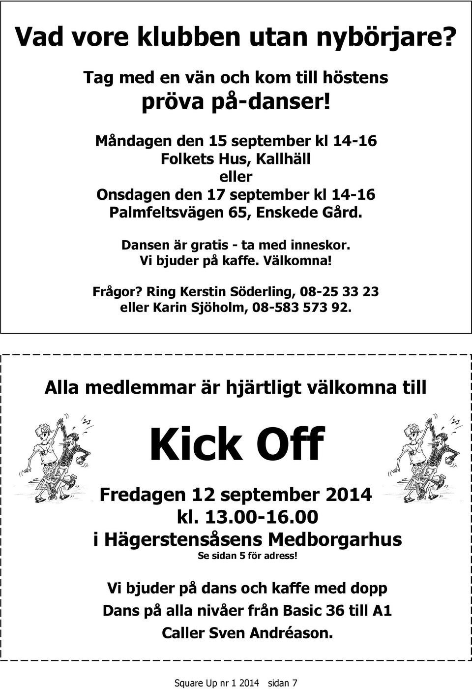 Dansen är gratis - ta med inneskor. Vi bjuder på kaffe. Välkomna! Frågor? Ring Kerstin Söderling, 08-25 33 23 eller Karin Sjöholm, 08-583 573 92.