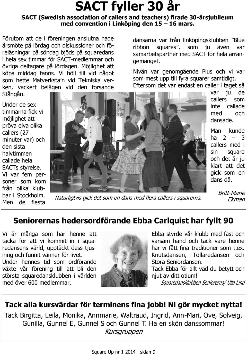 Möjlighet att köpa middag fanns. Vi höll till vid något som hette Matverksta n vid Tekniska verken, vackert belägen vid den forsande Stångån.